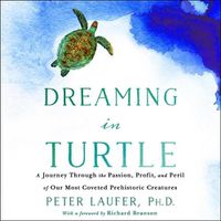 Cover image for Dreaming in Turtle: A Journey Through the Passion, Profit, and Peril of Our Most Coveted Prehistoric Creatures