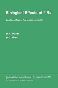 Cover image for Biological Effects of 224Ra: Benefit and Risk of Therapeutic Application Proceedings of the Second Symposium at Neuherberg/Munchen, September 20-21, 1976