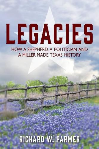 Legacies: How a Shepherd, a Politician and a Miller Made TEXAS HISTORY