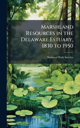 Cover image for Marshland Resources in the Delaware Estuary, 1830 to 1950