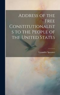 Cover image for Address of the Free Constitutionalists to the People of the United States