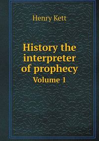 Cover image for History the interpreter of prophecy Volume 1