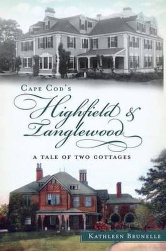 Cover image for Cape COD's Highfield & Tanglewood: A Tale of Two Cottages