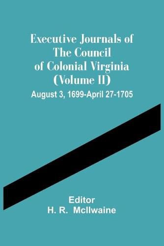 Cover image for Executive Journals Of The Council Of Colonial Virginia (Volume Ii) August 3, 1699-April 27-1705