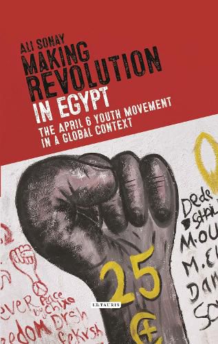 Cover image for Making Revolution in Egypt: The 6 April Youth Movement in a Global Context