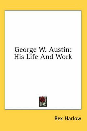 Cover image for George W. Austin: His Life and Work
