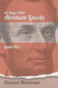 Cover image for Thirty Days With Abraham Lincoln: Quiet Fire