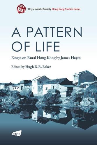 A Pattern of Life: Essays on Rural Hong Kong by James Hayes