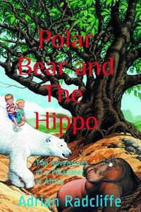 Cover image for Polar Bear and The Hippo: The Adventures of a Polar Bear in Africa