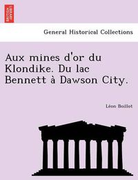 Cover image for Aux Mines D'Or Du Klondike. Du Lac Bennett a Dawson City.