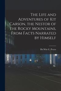 Cover image for The Life and Adventures of Kit Carson, the Nestor of the Rocky Mountains, from Facts Narrated by Himself