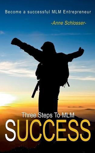 The Three Steps To MLM Success: Become a successful MLM Entrepeneur