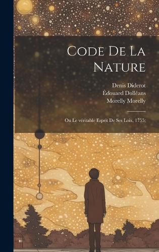 Cover image for Code de la nature; ou Le veritable esprit de ses loix, 1755;