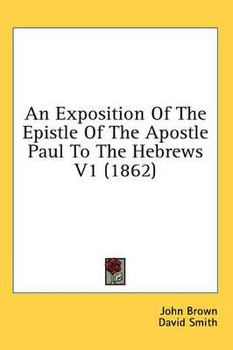 Cover image for An Exposition of the Epistle of the Apostle Paul to the Hebrews V1 (1862)