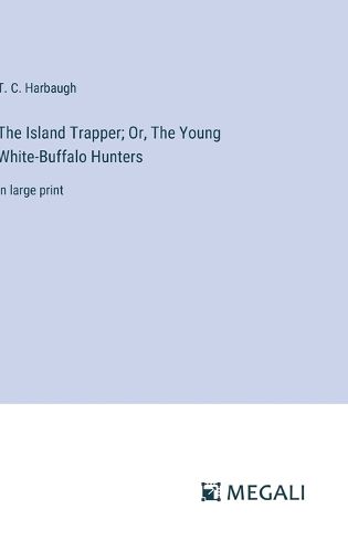 Cover image for The Island Trapper; Or, The Young White-Buffalo Hunters