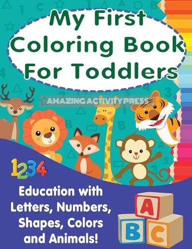 Cover image for My First Colouring Book For Toddlers: Education With Letters, Numbers, Shapes, Colors and Animals!