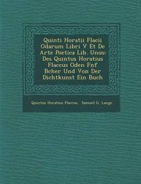 Cover image for Quinti Horatii Flacii Odarum Libri V Et de Arte Poetica Lib. Unus: Des Quintus Horatius Flaccus Oden F Nf B Cher Und Von Der Dichtkunst Ein Buch