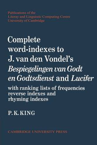 Complete Word-Indexes to J. Van Den Vondel's Bespiegelingen van Godt en Godtsdienst and Lucifer: With Ranking Lists of Frequencies Reverse Indexes and Rhyming Indexes