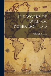 Cover image for The Works of William Robertson, D.D