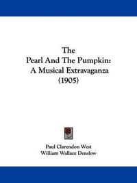 Cover image for The Pearl and the Pumpkin: A Musical Extravaganza (1905)