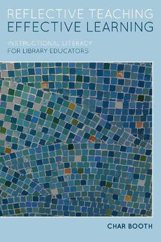 Cover image for Reflective Teaching, Effective Learning: Instructional Literacy for Library Educators