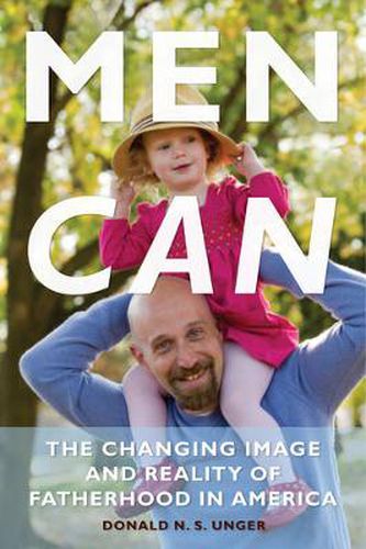 Cover image for Men Can: The Changing Image and Reality of Fatherhood in America