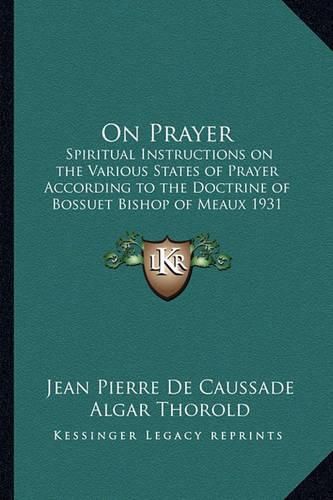 On Prayer: Spiritual Instructions on the Various States of Prayer According to the Doctrine of Bossuet Bishop of Meaux 1931