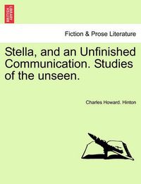 Cover image for Stella, and an Unfinished Communication. Studies of the Unseen.