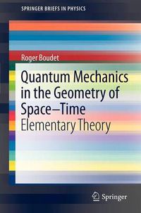 Cover image for Quantum Mechanics in the Geometry of Space-Time: Elementary Theory