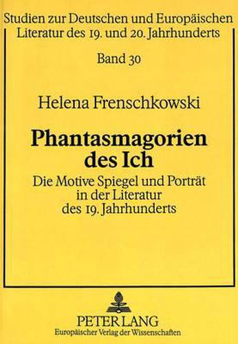 Cover image for Phantasmagorien Des Ich: Die Motive Spiegel Und Portraet in Der Literatur Des 19. Jahrhunderts