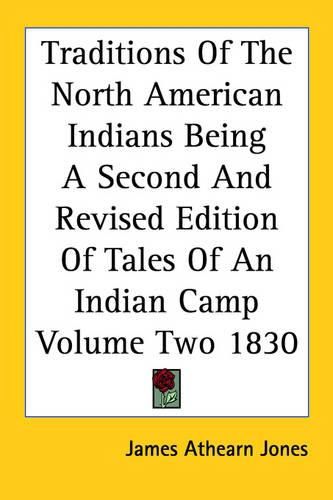 Cover image for Traditions Of The North American Indians Being A Second And Revised Edition Of Tales Of An Indian Camp Volume Two 1830