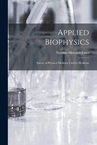 Cover image for Applied Biophysics; Survey of Physical Methods Used in Medicine