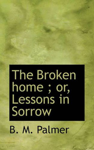 The Broken Home; or, Lessons in Sorrow