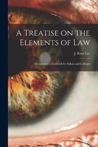 Cover image for A Treatise on the Elements of Law: Designed as a Textbook for Schols and Colleges