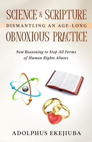 Cover image for Science & Scripture Dismantling an Age-Long Obnoxious Practice: New Reasoning to Stop All Forms of Human Rights Abuses