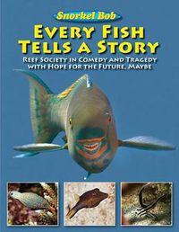 Cover image for Every Fish Tells a Story: Reef Society in Comedy and Tragedy with Hope for the Future, Maybe