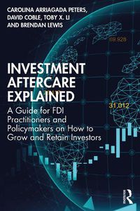 Cover image for Investment Aftercare Explained: A Guide for FDI Practitioners and Policymakers on How to Grow and Retain Investors