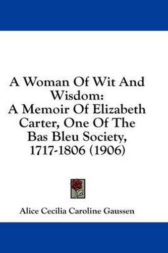 A Woman of Wit and Wisdom: A Memoir of Elizabeth Carter, One of the Bas Bleu Society, 1717-1806 (1906)