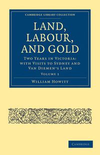 Cover image for Land, Labour, and Gold: Two Years in Victoria: with Visits to Sydney and Van Diemen's Land