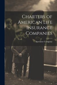 Cover image for Charters of American Life Insurance Companies