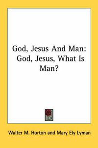 Cover image for God, Jesus and Man: God, Jesus, What Is Man?