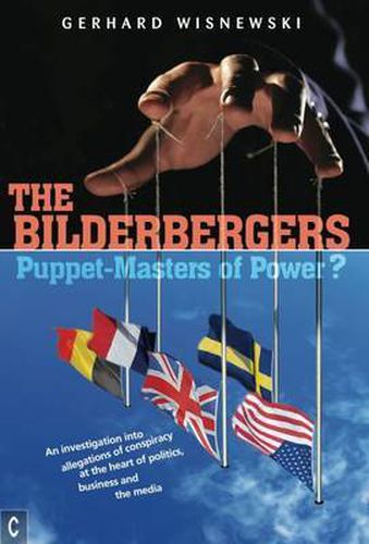 Cover image for The Bilderbergers  -  Puppet-Masters of Power?: An Investigation into Claims of Conspiracy at the Heart of Politics, Business and the Media