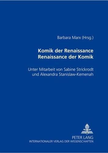 Komik Der Renaissance- Renaissance Der Komik: Unter Mitarbeit Von Sabine Strickrodt Und Alexandra Stanislaw-Kemenah