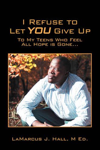 Cover image for I Refuse to Let You Give Up: To My Teens Who Feel All Hope Is Gone...