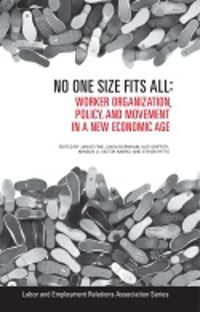 Cover image for No One Size Fits All: Worker Organization, Policy, and Movement in a New Economic Age