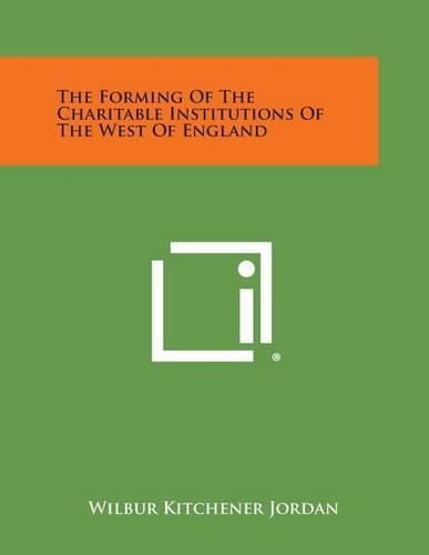 Cover image for The Forming of the Charitable Institutions of the West of England