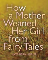 Cover image for How a Mother Weaned Her Girl from Fairy Tales: and Other Stories