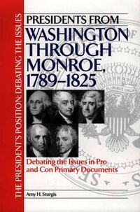 Cover image for Presidents from Washington through Monroe, 1789-1825: Debating the Issues in Pro and Con Primary Documents