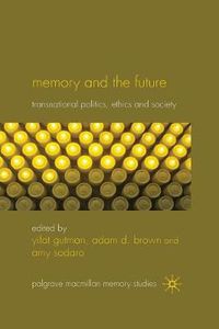 Cover image for Memory and the Future: Transnational Politics, Ethics and Society