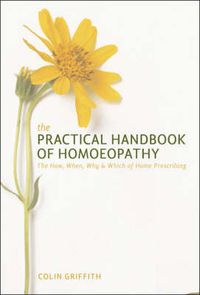 Cover image for The Practical Handbook of Homoeopathy: The How, When, Why and Which of Home Prescribing